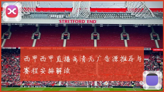 西甲西甲直播高清无广告源推荐与赛程安排解读
