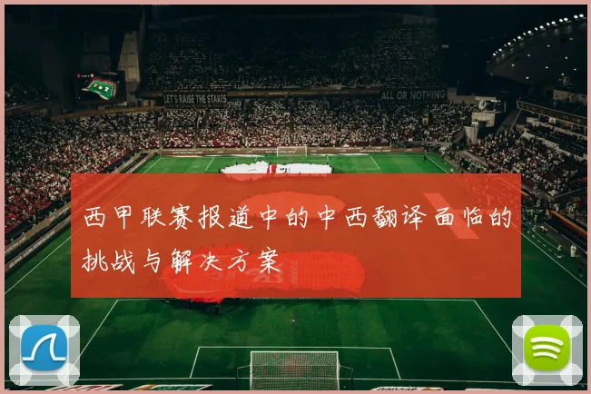 西甲联赛报道中的中西翻译面临的挑战与解决方案