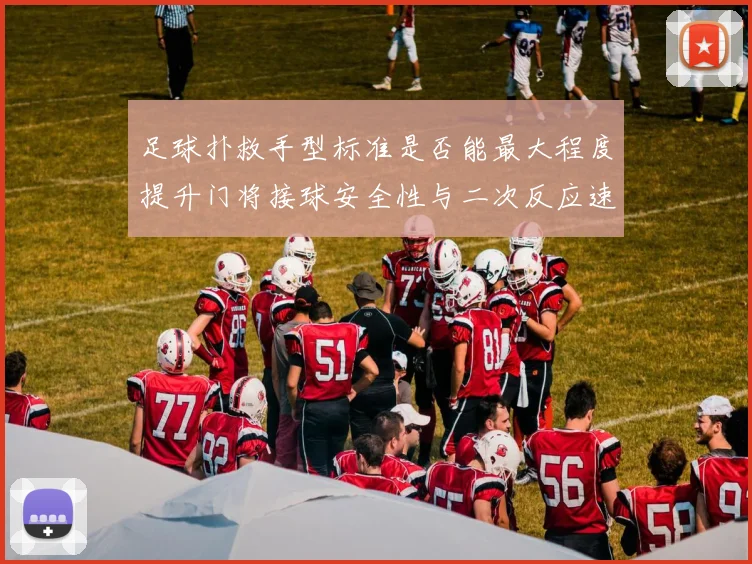 足球扑救手型标准是否能最大程度提升门将接球安全性与二次反应速度