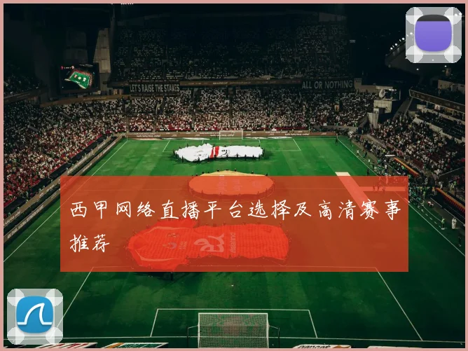 西甲网络直播平台选择及高清赛事推荐