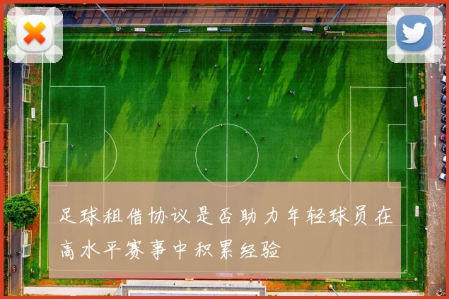 足球租借协议是否助力年轻球员在高水平赛事中积累经验