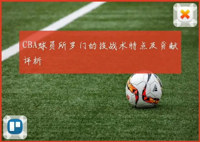 CBA球员所罗门的技战术特点及贡献评析