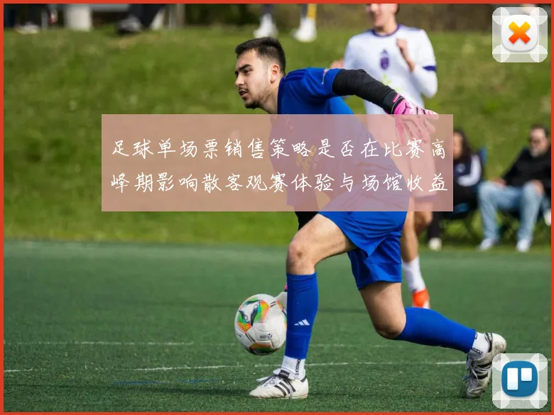 足球单场票销售策略是否在比赛高峰期影响散客观赛体验与场馆收益